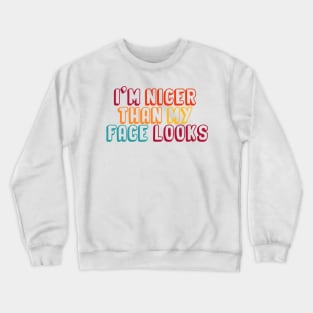 I'm Nicer Than My Face Looks funny and humor saying Crewneck Sweatshirt